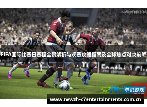 FIFA国际比赛日赛程全景解析与观赛攻略指南及全球焦点对决前瞻