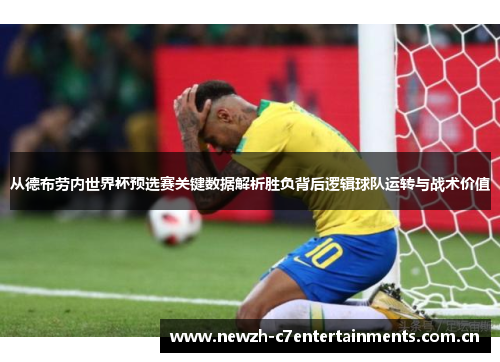 从德布劳内世界杯预选赛关键数据解析胜负背后逻辑球队运转与战术价值