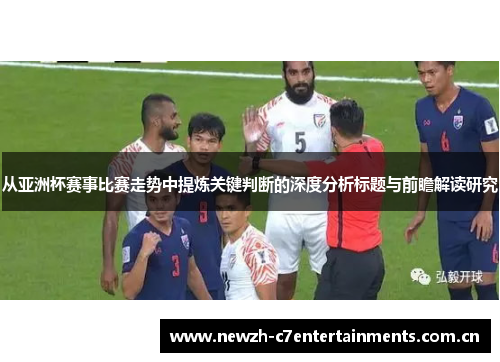 从亚洲杯赛事比赛走势中提炼关键判断的深度分析标题与前瞻解读研究 从亚洲杯赛事比赛走势中提炼关键判断的深度分析标题与前瞻解读研究