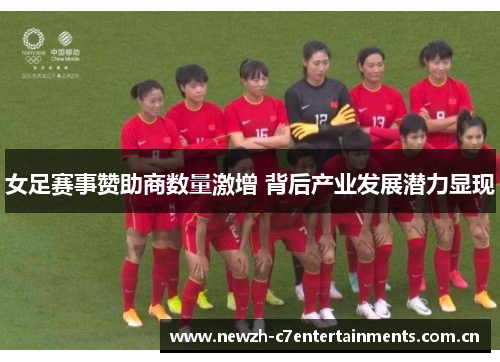 女足赛事赞助商数量激增 背后产业发展潜力显现 女足赛事赞助商数量激增 背后产业发展潜力显现